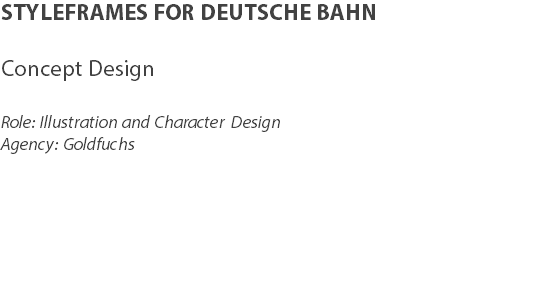 STYLEFRAMES FOR DEUTSCHE BAHN Concept Design Role: Illustration and Character Design
Agency: Goldfuchs 