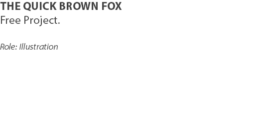 THE QUICK BROWN FOX
Free Project. Role: Illustration 